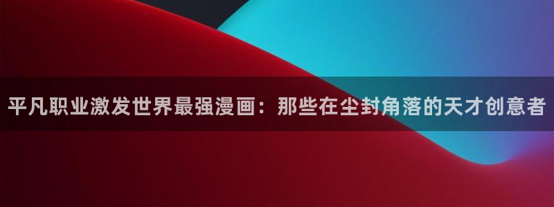漫蛙怎么下载漫画：平凡职业激发世界最强漫画：那些在尘封角落的天才创意者