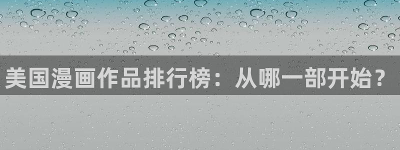 漫蛙软件怎么下载：美国漫画作品排行榜：从哪一部开始？