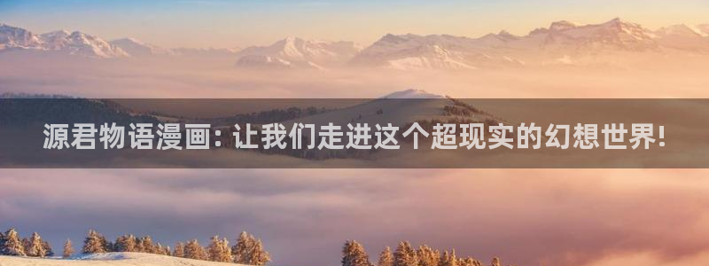 漫蛙v1.1.8正版下载：源君物语漫画: 让我们走进这个超现实的幻想世界!