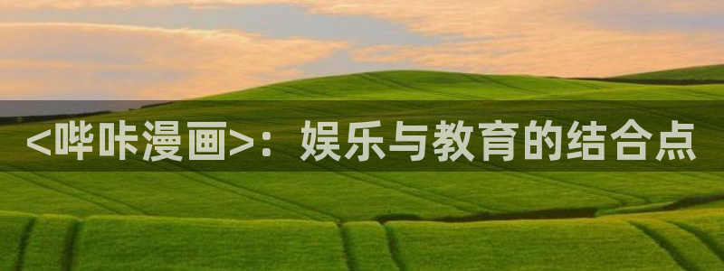 漫蛙漫画(网页入口)直接进入漫蛙：<哔咔漫画>：娱乐与教育的结合点