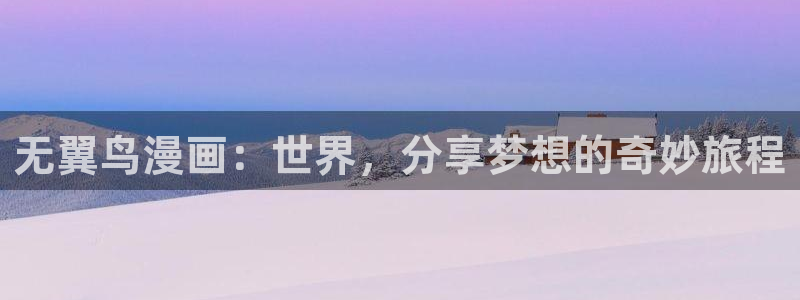 漫蛙漫画下载app：无翼鸟漫画：世界，分享梦想的奇妙旅程